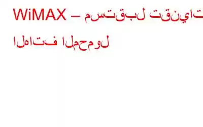 WiMAX – مستقبل تقنيات الهاتف المحمول