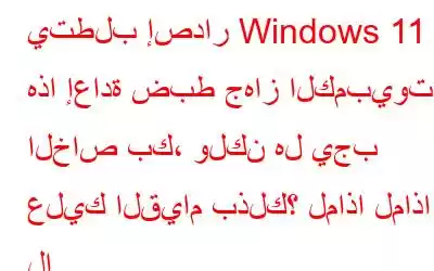 يتطلب إصدار Windows 11 هذا إعادة ضبط جهاز الكمبيوتر الخاص بك، ولكن هل يجب عليك القيام بذلك؟ لماذا لماذا لا