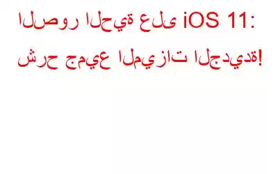 الصور الحية على iOS 11: شرح جميع الميزات الجديدة!