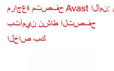 مراجعة متصفح Avast الآمن: قم بتأمين نشاط التصفح الخاص بك