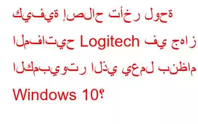 كيفية إصلاح تأخر لوحة المفاتيح Logitech في جهاز الكمبيوتر الذي يعمل بنظام Windows 10؟