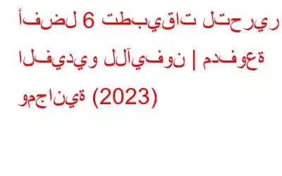 أفضل 6 تطبيقات لتحرير الفيديو للآيفون | مدفوعة ومجانية (2023)