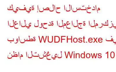 كيفية إصلاح الاستخدام العالي لوحدة المعالجة المركزية بواسطة WUDFHost.exe في نظام التشغيل Windows 10