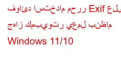 فوائد استخدام محرر Exif على جهاز كمبيوتر يعمل بنظام Windows 11/10