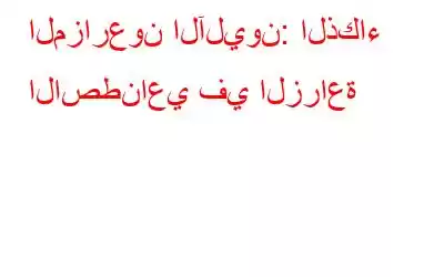 المزارعون الآليون: الذكاء الاصطناعي في الزراعة