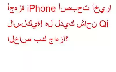 أجهزة iPhone أصبحت أخيرًا لاسلكية! هل لديك شاحن Qi الخاص بك جاهزًا؟