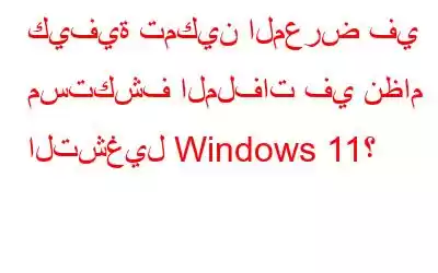 كيفية تمكين المعرض في مستكشف الملفات في نظام التشغيل Windows 11؟