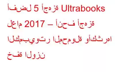 أفضل 5 أجهزة Ultrabooks لعام 2017 – أنحف أجهزة الكمبيوتر المحمولة وأكثرها خفة الوزن