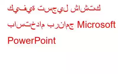 كيفية تسجيل شاشتك باستخدام برنامج Microsoft PowerPoint