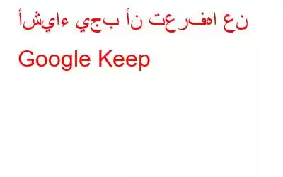 أشياء يجب أن تعرفها عن Google Keep