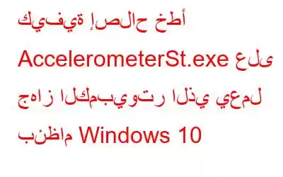 كيفية إصلاح خطأ AccelerometerSt.exe على جهاز الكمبيوتر الذي يعمل بنظام Windows 10