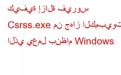 كيفية إزالة فيروس Csrss.exe من جهاز الكمبيوتر الذي يعمل بنظام Windows