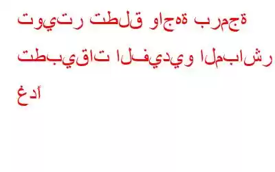 تويتر تطلق واجهة برمجة تطبيقات الفيديو المباشر غدًا