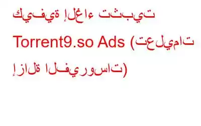 كيفية إلغاء تثبيت Torrent9.so Ads (تعليمات إزالة الفيروسات)