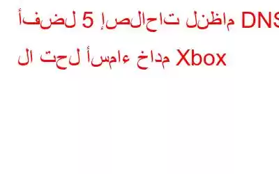 أفضل 5 إصلاحات لنظام DNS لا تحل أسماء خادم Xbox