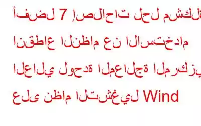 أفضل 7 إصلاحات لحل مشكلة انقطاع النظام عن الاستخدام العالي لوحدة المعالجة المركزية على نظام التشغيل Wind