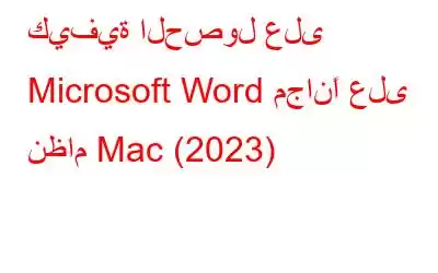 كيفية الحصول على Microsoft Word مجانًا على نظام Mac (2023)