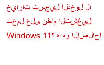 خيارات تسجيل الدخول لا تعمل على نظام التشغيل Windows 11؟ ها هو الإصلاح!