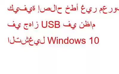 كيفية إصلاح خطأ غير معروف في جهاز USB في نظام التشغيل Windows 10