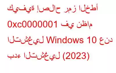 كيفية إصلاح رمز الخطأ 0xc0000001 في نظام التشغيل Windows 10 عند بدء التشغيل (2023)