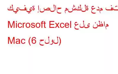 كيفية إصلاح مشكلة عدم فتح Microsoft Excel على نظام Mac (6 حلول)