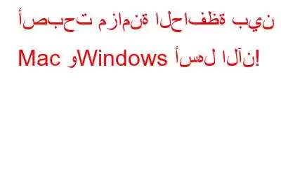 أصبحت مزامنة الحافظة بين Mac وWindows أسهل الآن!