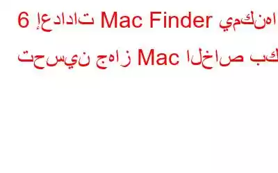 6 إعدادات Mac Finder يمكنها تحسين جهاز Mac الخاص بك