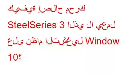 كيفية إصلاح محرك SteelSeries 3 الذي لا يعمل على نظام التشغيل Windows 10؟