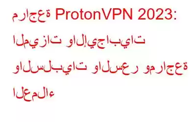 مراجعة ProtonVPN 2023: الميزات والإيجابيات والسلبيات والسعر ومراجعة العملاء