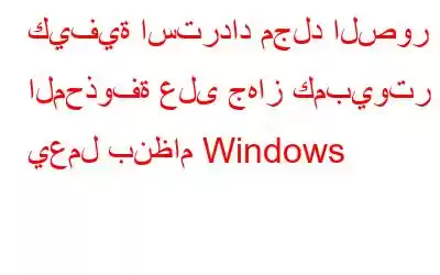 كيفية استرداد مجلد الصور المحذوفة على جهاز كمبيوتر يعمل بنظام Windows