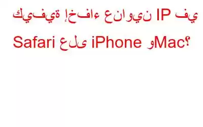 كيفية إخفاء عناوين IP في Safari على iPhone وMac؟