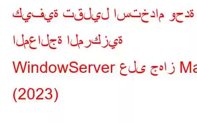 كيفية تقليل استخدام وحدة المعالجة المركزية WindowServer على جهاز Mac (2023)