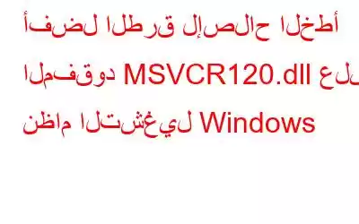 أفضل الطرق لإصلاح الخطأ المفقود MSVCR120.dll على نظام التشغيل Windows