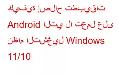 كيفية إصلاح تطبيقات Android التي لا تعمل على نظام التشغيل Windows 11/10