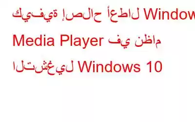 كيفية إصلاح أعطال Windows Media Player في نظام التشغيل Windows 10