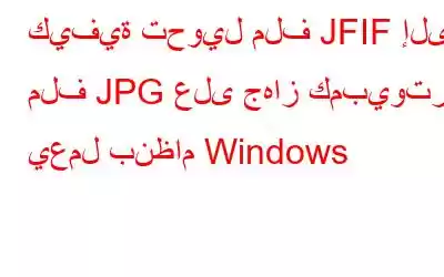 كيفية تحويل ملف JFIF إلى ملف JPG على جهاز كمبيوتر يعمل بنظام Windows