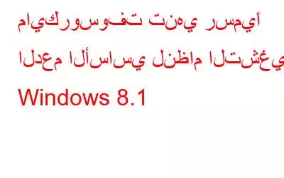 مايكروسوفت تنهي رسميًا الدعم الأساسي لنظام التشغيل Windows 8.1