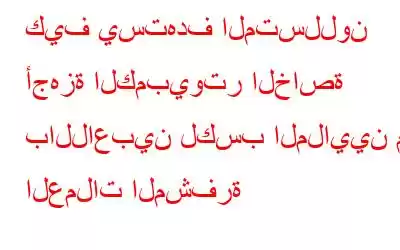 كيف يستهدف المتسللون أجهزة الكمبيوتر الخاصة باللاعبين لكسب الملايين من العملات المشفرة