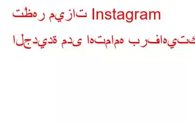 تُظهر ميزات Instagram الجديدة مدى اهتمامه برفاهيتك