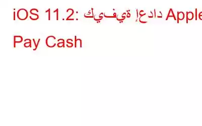 iOS 11.2: كيفية إعداد Apple Pay Cash