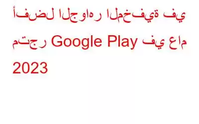 أفضل الجواهر المخفية في متجر Google Play في عام 2023