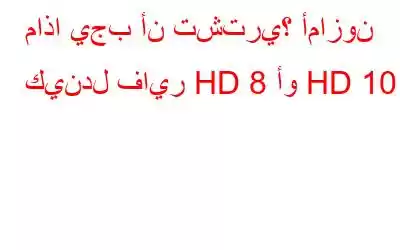 ماذا يجب أن تشتري؟ أمازون كيندل فاير HD 8 أو HD 10