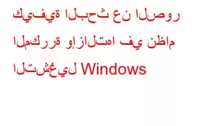 كيفية البحث عن الصور المكررة وإزالتها في نظام التشغيل Windows