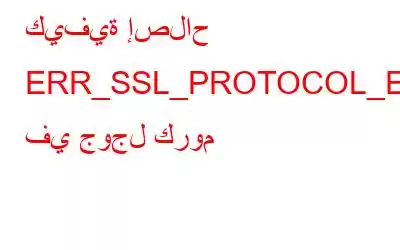 كيفية إصلاح ERR_SSL_PROTOCOL_ERROR في جوجل كروم