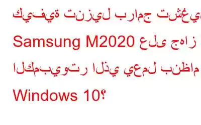 كيفية تنزيل برامج تشغيل Samsung M2020 على جهاز الكمبيوتر الذي يعمل بنظام Windows 10؟