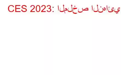 CES 2023: الملخص النهائي