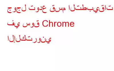 جوجل تودع قسم التطبيقات في سوق Chrome الإلكتروني