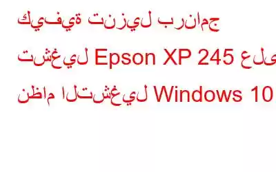 كيفية تنزيل برنامج تشغيل Epson XP 245 على نظام التشغيل Windows 10