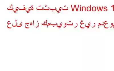 كيفية تثبيت Windows 11 على جهاز كمبيوتر غير مدعوم