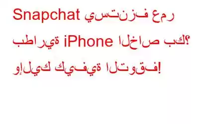 Snapchat يستنزف عمر بطارية iPhone الخاص بك؟ وإليك كيفية التوقف!